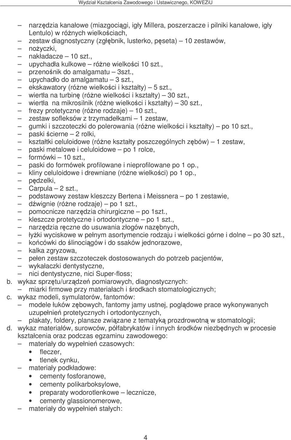 , wiertła na turbin (róne wielkoci i kształty) 30 szt., wiertła na mikrosilnik (róne wielkoci i kształty) 30 szt., frezy protetyczne (róne rodzaje) 10 szt.