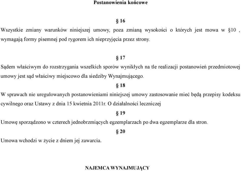 17 Sądem właściwym do rozstrzygania wszelkich sporów wynikłych na tle realizacji postanowień przedmiotowej umowy jest sąd właściwy miejscowo dla siedziby Wynajmującego.