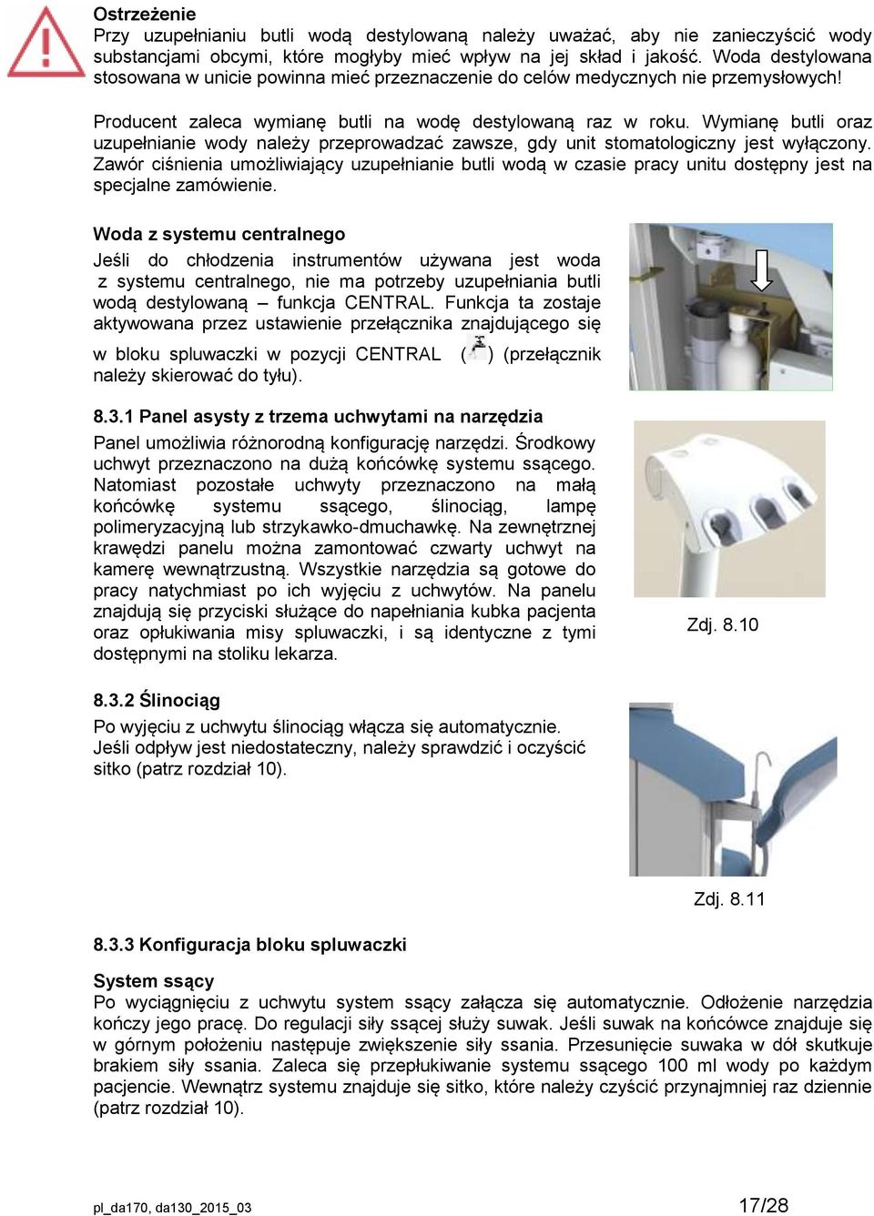 Wymianę butli oraz uzupełnianie wody należy przeprowadzać zawsze, gdy unit stomatologiczny jest wyłączony.