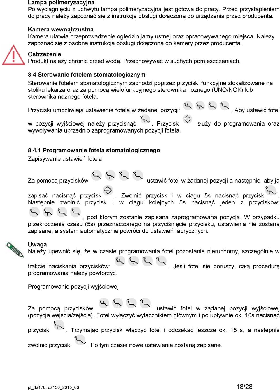 Kamera wewnątrzustna Kamera ułatwia przeprowadzenie oględzin jamy ustnej oraz opracowywanego miejsca. Należy zapoznać się z osobną instrukcją obsługi dołączoną do kamery przez producenta.