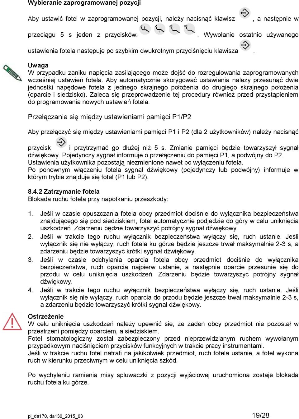 Uwaga W przypadku zaniku napięcia zasilającego może dojść do rozregulowania zaprogramowanych wcześniej ustawień fotela.