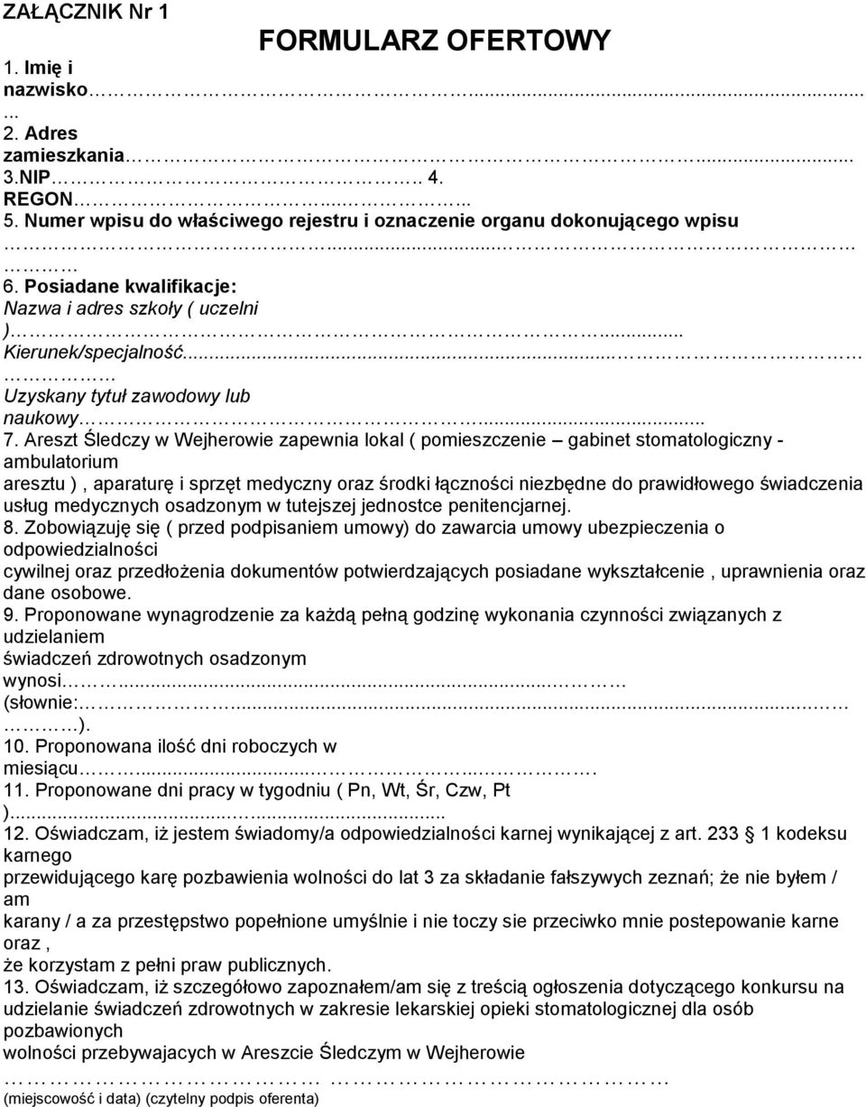 Areszt Śledczy w Wejherowie zapewnia lokal ( pomieszczenie gabinet stomatologiczny - ambulatorium aresztu ), aparaturę i sprzęt medyczny oraz środki łączności niezbędne do prawidłowego świadczenia