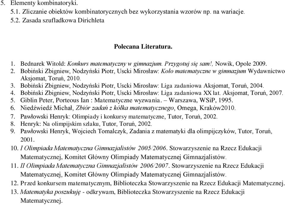 09. 2. Bobiński Zbigniew, Nodzyński Piotr, Uscki Mirosław: Koło matematyczne w gimnazjum Wydawnictwo Aksjomat, Toruń, 2010. 3.