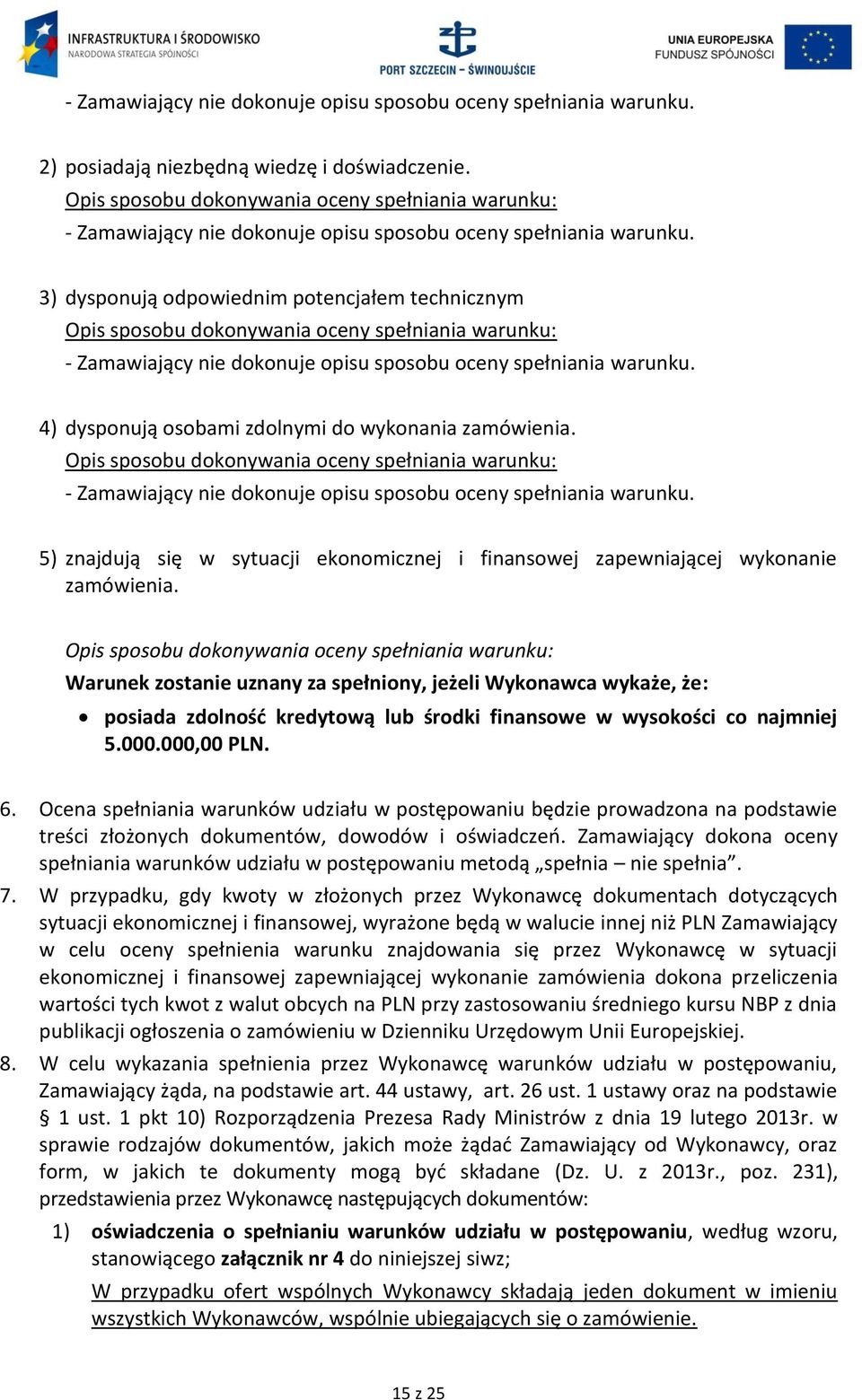 3) dysponują odpowiednim potencjałem technicznym  4) dysponują osobami zdolnymi do wykonania zamówienia.  5) znajdują się w sytuacji ekonomicznej i finansowej zapewniającej wykonanie zamówienia.