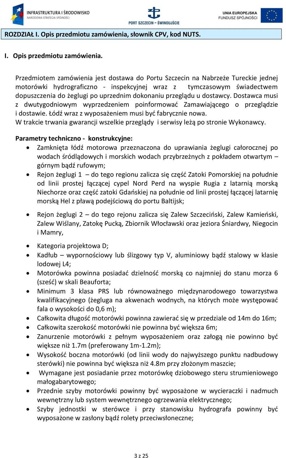 Przedmiotem zamówienia jest dostawa do Portu Szczecin na Nabrzeże Tureckie jednej motorówki hydrograficzno - inspekcyjnej wraz z tymczasowym świadectwem dopuszczenia do żeglugi po uprzednim dokonaniu