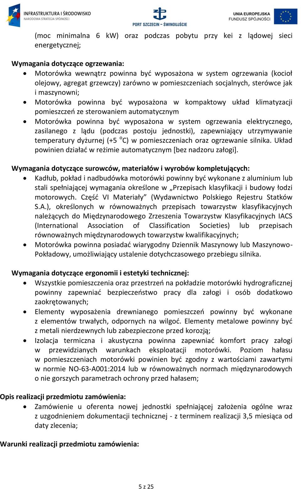 być wyposażona w system ogrzewania elektrycznego, zasilanego z lądu (podczas postoju jednostki), zapewniający utrzymywanie temperatury dyżurnej (+5 o C) w pomieszczeniach oraz ogrzewanie silnika.