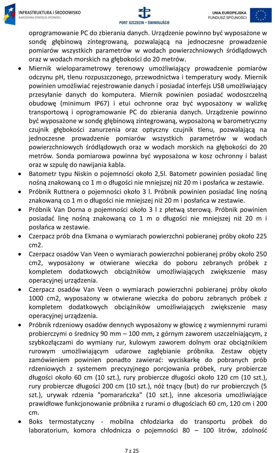 na głębokości do 20 metrów. Miernik wieloparametrowy terenowy umożliwiający prowadzenie pomiarów odczynu ph, tlenu rozpuszczonego, przewodnictwa i temperatury wody.