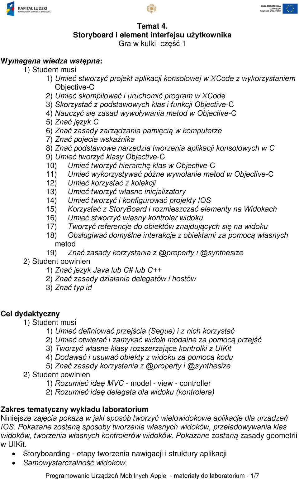 skompilować i uruchomić program w XCode 3) Skorzystać z podstawowych klas i funkcji Objective-C 4) Nauczyć się zasad wywoływania metod w Objective-C 5) Znać język C 6) Znać zasady zarządzania