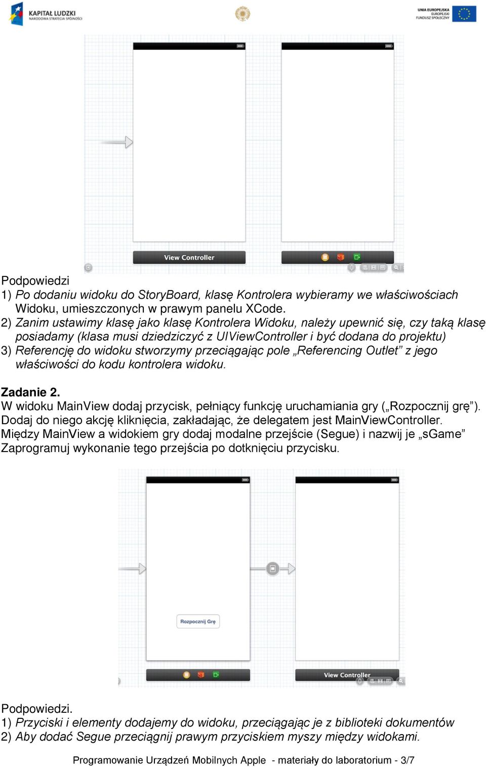 stworzymy przeciągając pole Referencing Outlet z jego właściwości do kodu kontrolera widoku. Zadanie 2. W widoku MainView dodaj przycisk, pełniący funkcję uruchamiania gry ( Rozpocznij grę ).