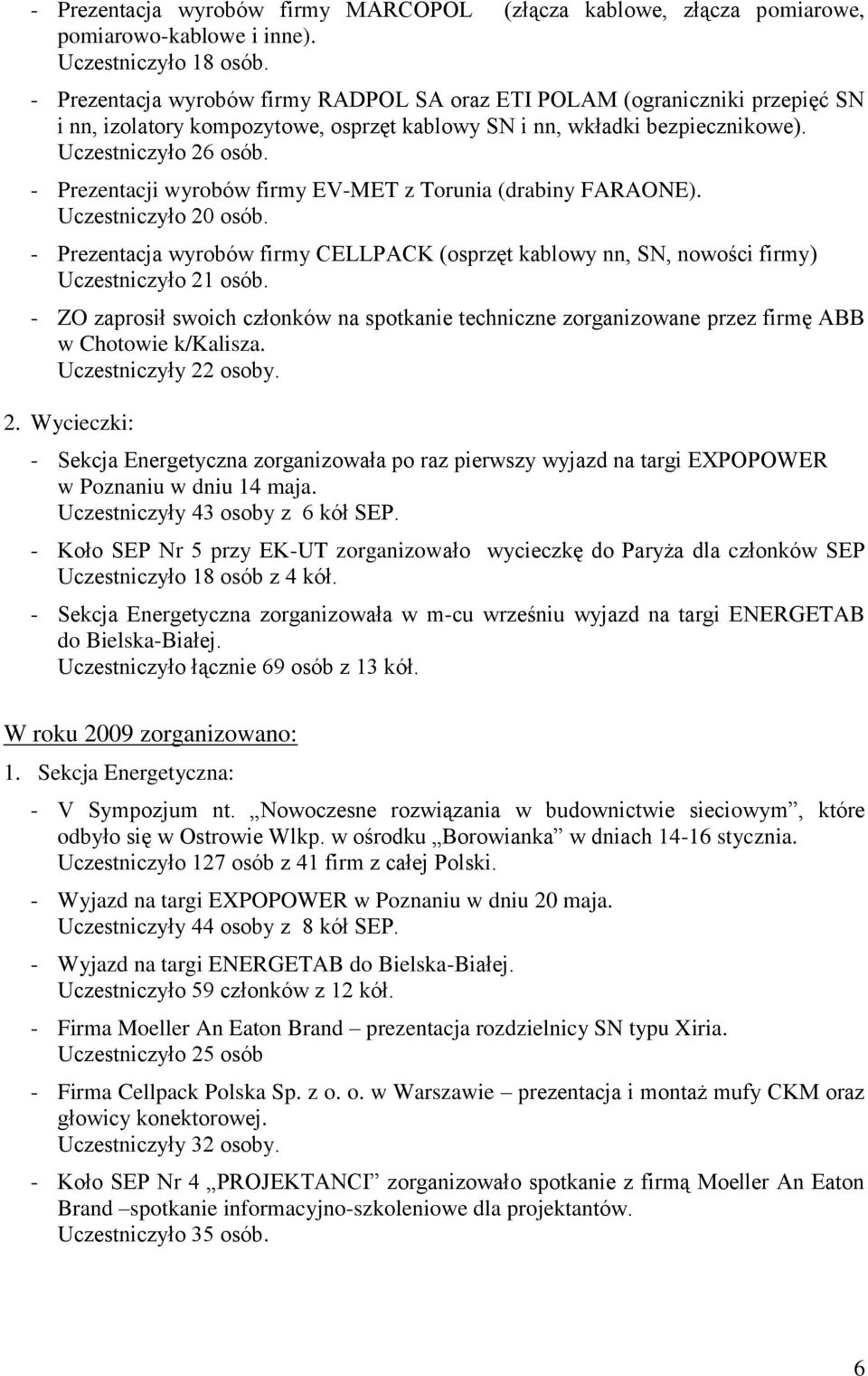 - Prezentacji wyrobów firmy EV-MET z Torunia (drabiny FARAONE). Uczestniczyło 20 osób. - Prezentacja wyrobów firmy CELLPACK (osprzęt kablowy nn, SN, nowości firmy) Uczestniczyło 21 osób.