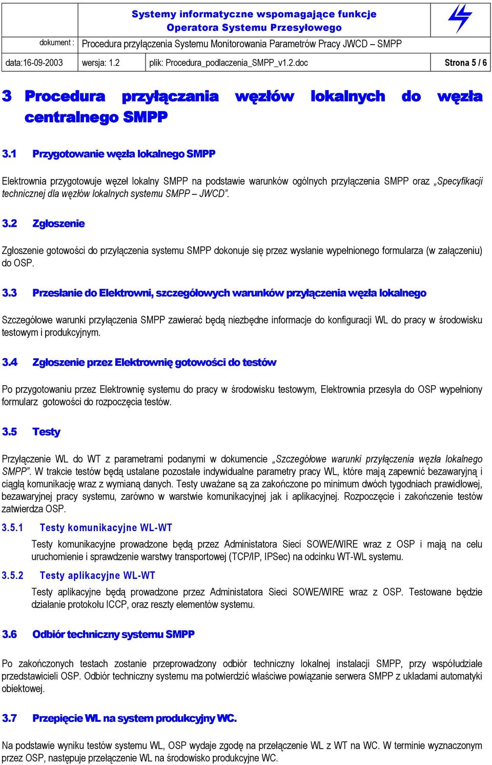 3.2 Zgłoszenie Zgłoszenie gotowości do przyłączenia systemu SMPP dokonuje się przez wysłanie wypełnionego formularza (w załączeniu) do OSP. 3.