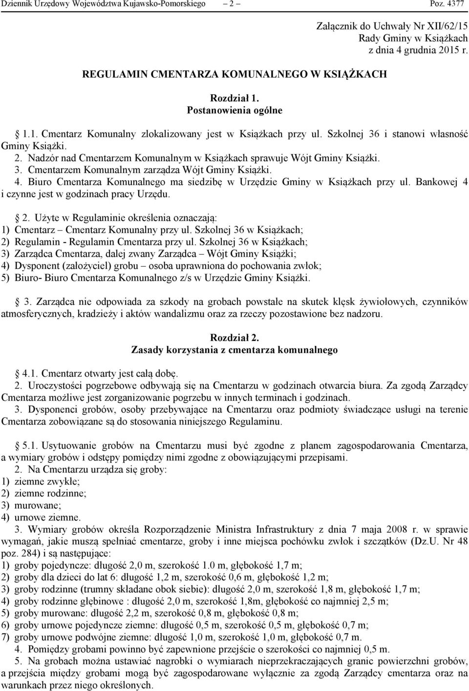 Szkolnej 36 i stanowi własność Gminy Książki. 2. Nadzór nad Cmentarzem Komunalnym w Książkach sprawuje Wójt Gminy Książki. 3. Cmentarzem Komunalnym zarządza Wójt Gminy Książki. 4.