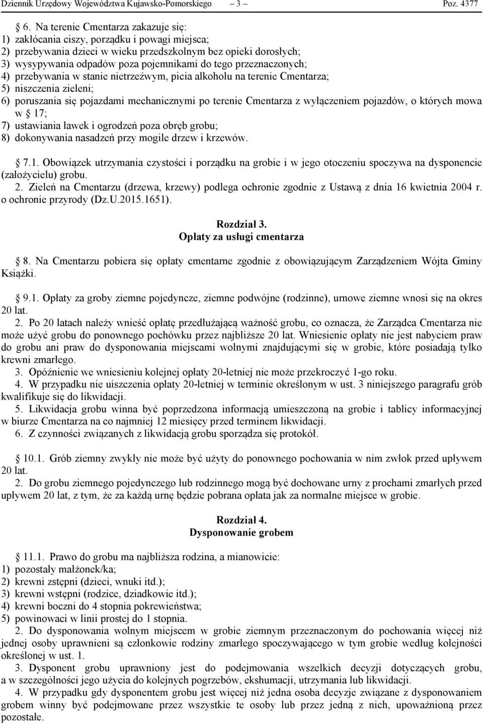 przeznaczonych; 4) przebywania w stanie nietrzeźwym, picia alkoholu na terenie Cmentarza; 5) niszczenia zieleni; 6) poruszania się pojazdami mechanicznymi po terenie Cmentarza z wyłączeniem pojazdów,