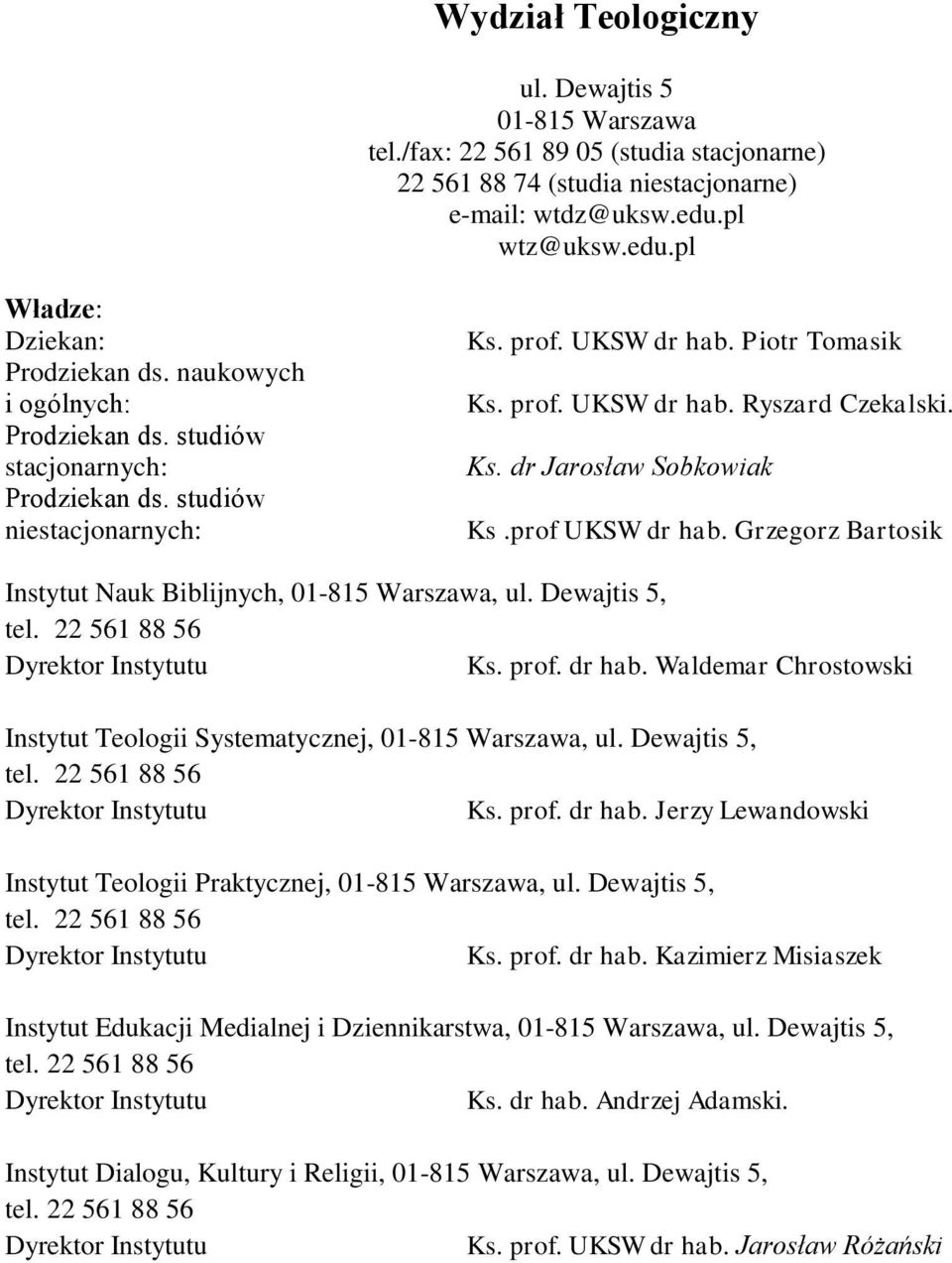 prof UKSW dr hab. Grzegorz Bartosik Instytut Nauk Biblijnych, 01-815 Warszawa, ul. Dewajtis 5, tel. 22 561 88 56 Dyrektor Instytutu Ks. prof. dr hab. Waldemar Chrostowski Instytut Teologii Systematycznej, 01-815 Warszawa, ul.