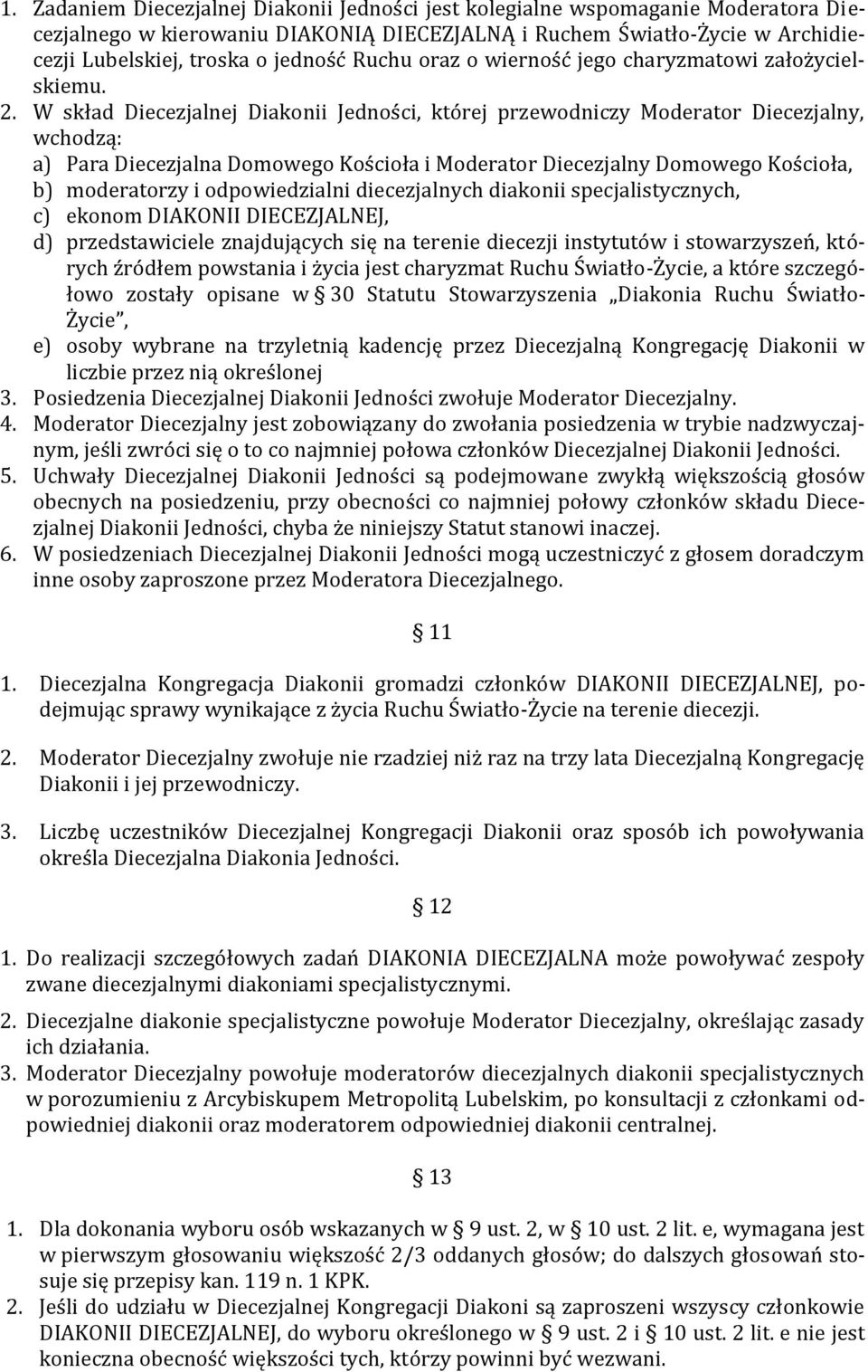 W skład Diecezjalnej Diakonii Jedności, której przewodniczy Moderator Diecezjalny, wchodzą: a) Para Diecezjalna Domowego Kościoła i Moderator Diecezjalny Domowego Kościoła, b) moderatorzy i