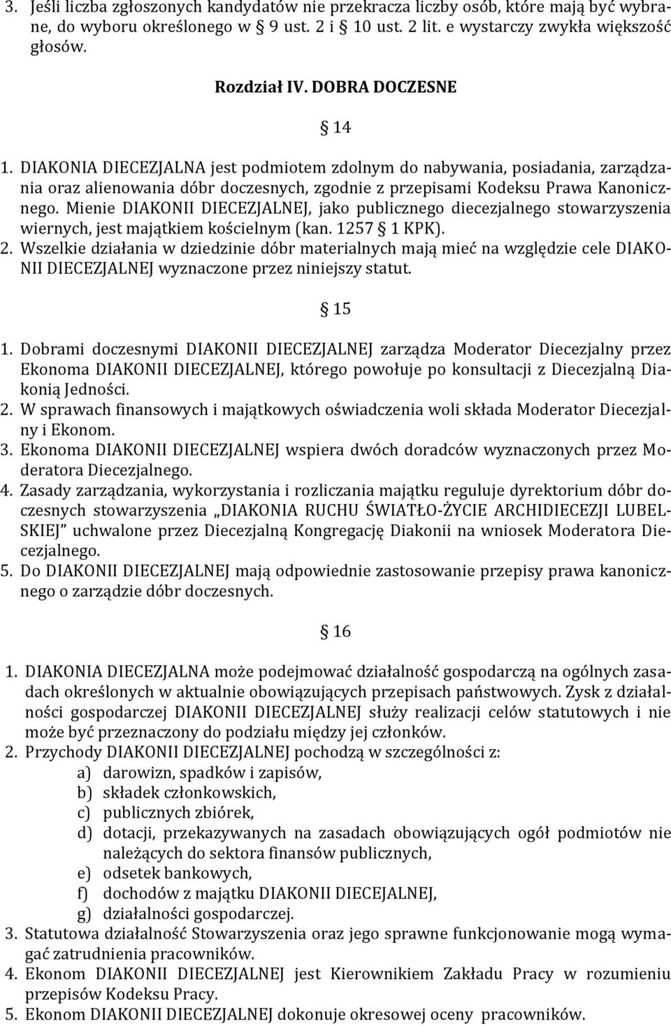 Mienie DIAKONII DIECEZJALNEJ, jako publicznego diecezjalnego stowarzyszenia wiernych, jest majątkiem kościelnym (kan. 1257 1 KPK). 2.