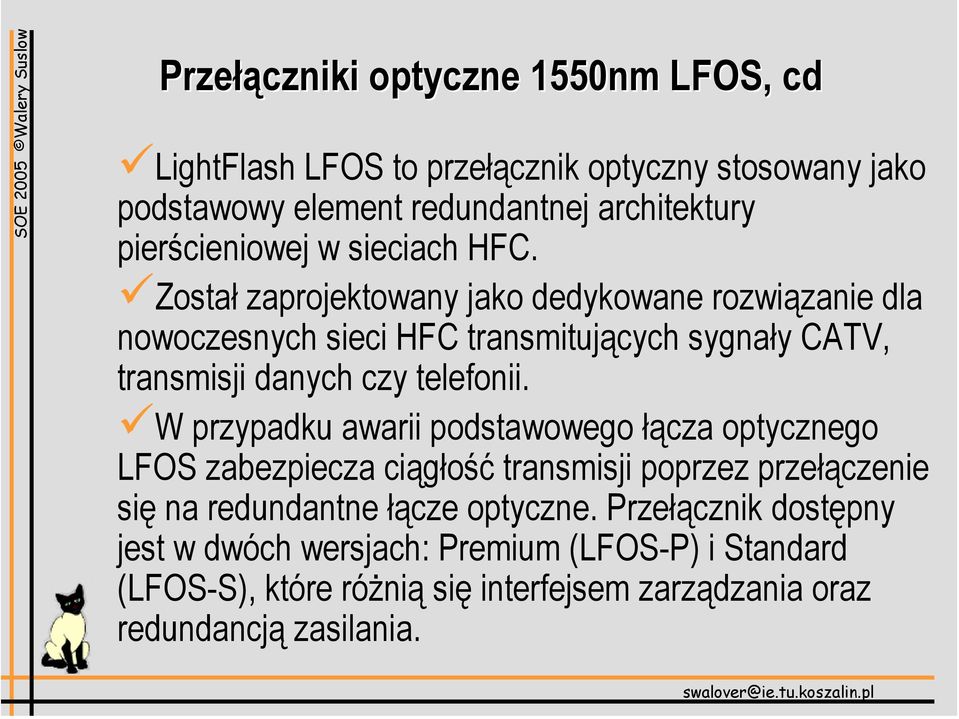 Został zaprojektowany jako dedykowane rozwiązanie dla nowoczesnych sieci HFC transmitujących sygnały CATV, transmisji danych czy telefonii.