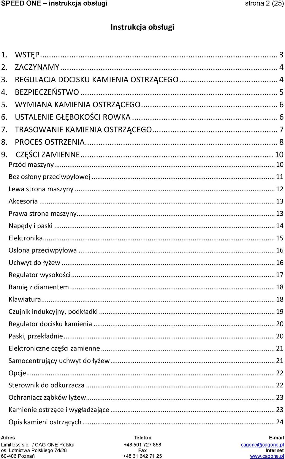 .. 12 Akcesoria... 13 Prawa strona maszyny... 13 Napędy i paski... 14 Elektronika... 15 Osłona przeciwpyłowa... 16 Uchwyt do łyżew... 16 Regulator wysokości... 17 Ramię z diamentem... 18 Klawiatura.