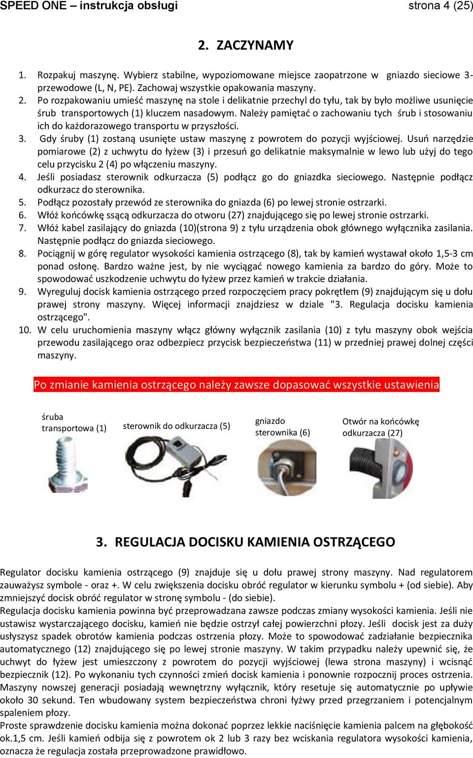 Należy pamiętad o zachowaniu tych śrub i stosowaniu ich do każdorazowego transportu w przyszłości. 3. Gdy śruby (1) zostaną usunięte ustaw maszynę z powrotem do pozycji wyjściowej.