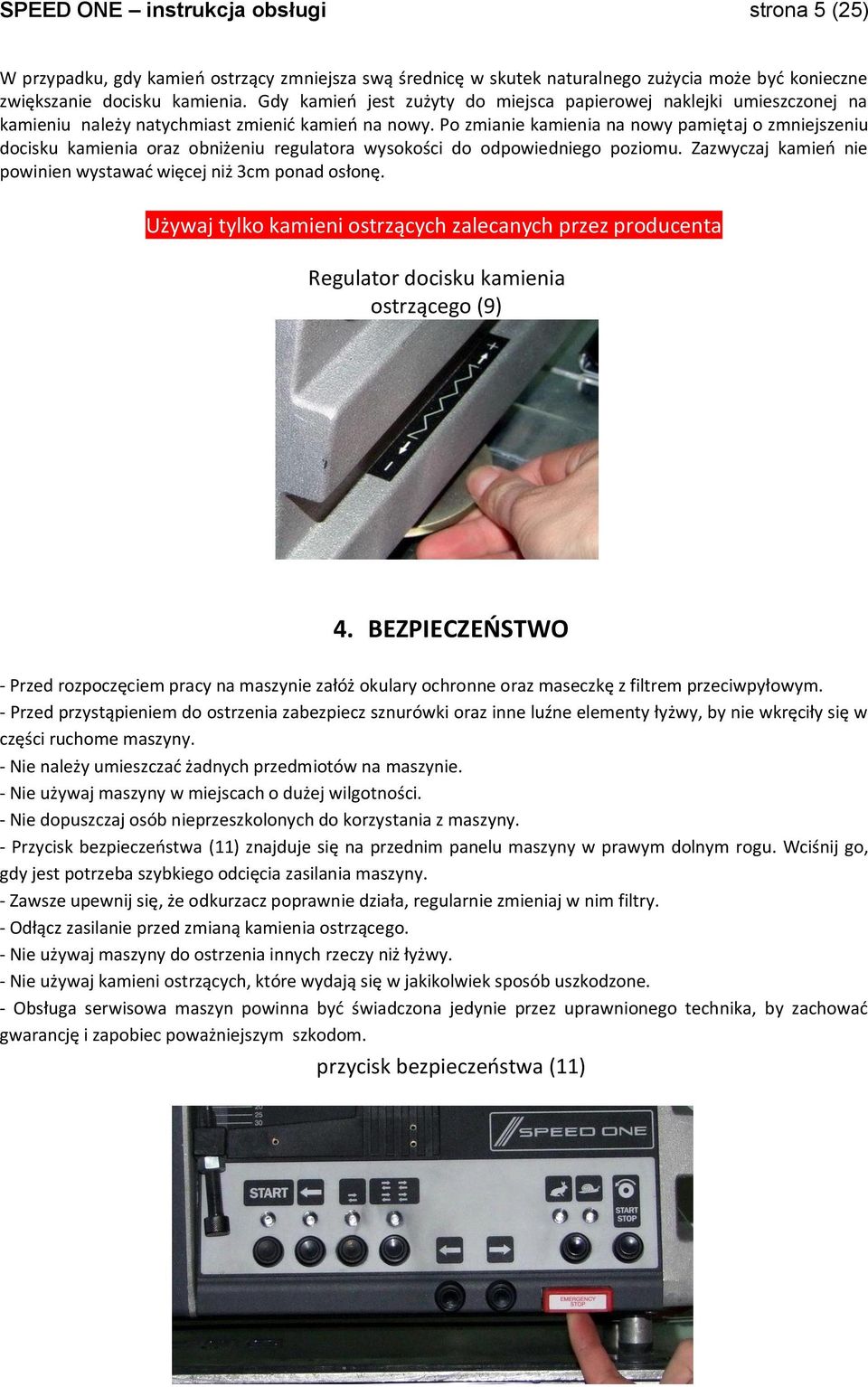 Po zmianie kamienia na nowy pamiętaj o zmniejszeniu docisku kamienia oraz obniżeniu regulatora wysokości do odpowiedniego poziomu. Zazwyczaj kamieo nie powinien wystawad więcej niż 3cm ponad osłonę.