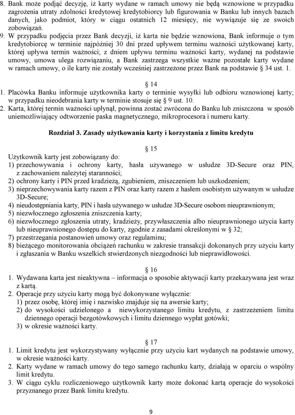 W przypadku podjęcia przez Bank decyzji, iż karta nie będzie wznowiona, Bank informuje o tym kredytobiorcę w terminie najpóźniej 30 dni przed upływem terminu ważności użytkowanej karty, której upływa