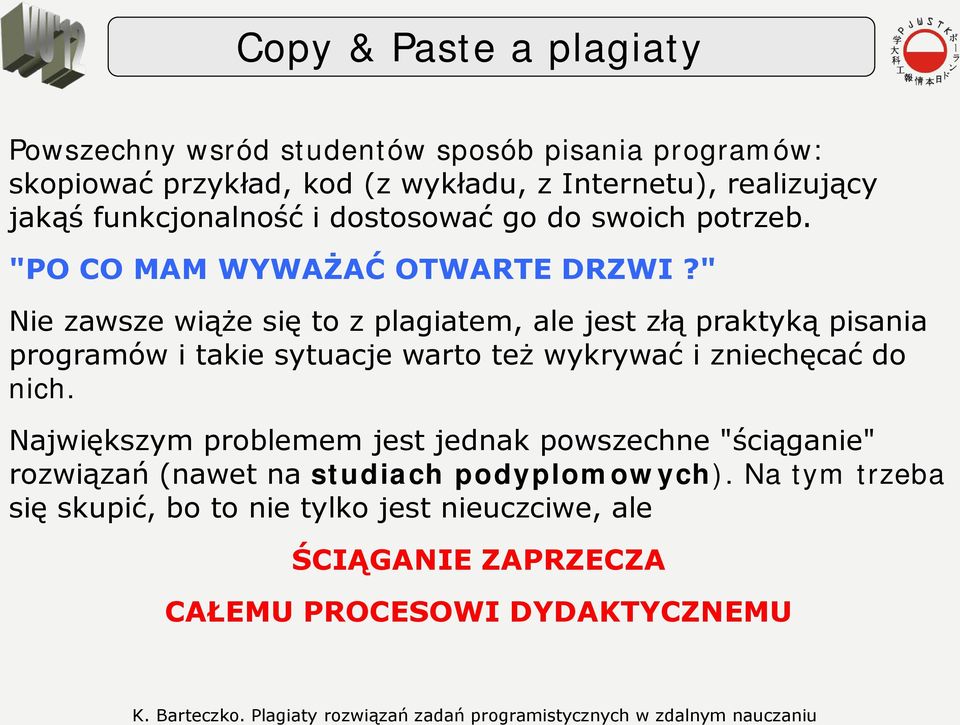 " Nie zawsze wiąże się to z plagiatem, ale jest złą praktyką pisania programów i takie sytuacje warto też wykrywać i zniechęcać do nich.