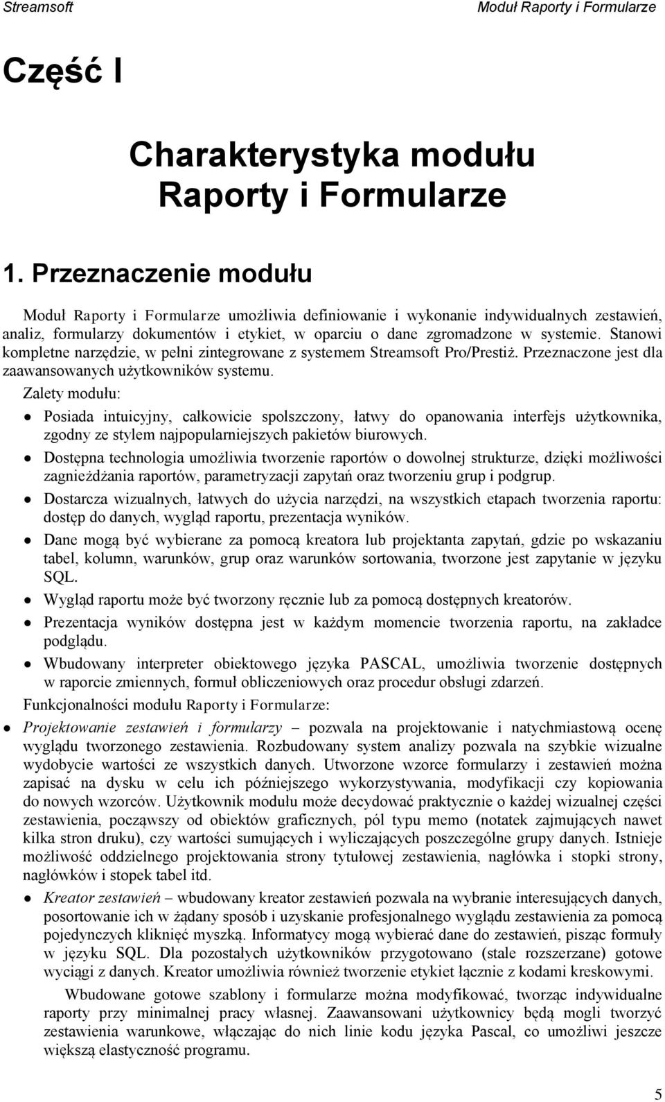 Stanowi kompletne narzędzie, w pełni zintegrowane z systemem Streamsoft Pro/Prestiż. Przeznaczone jest dla zaawansowanych użytkowników systemu.