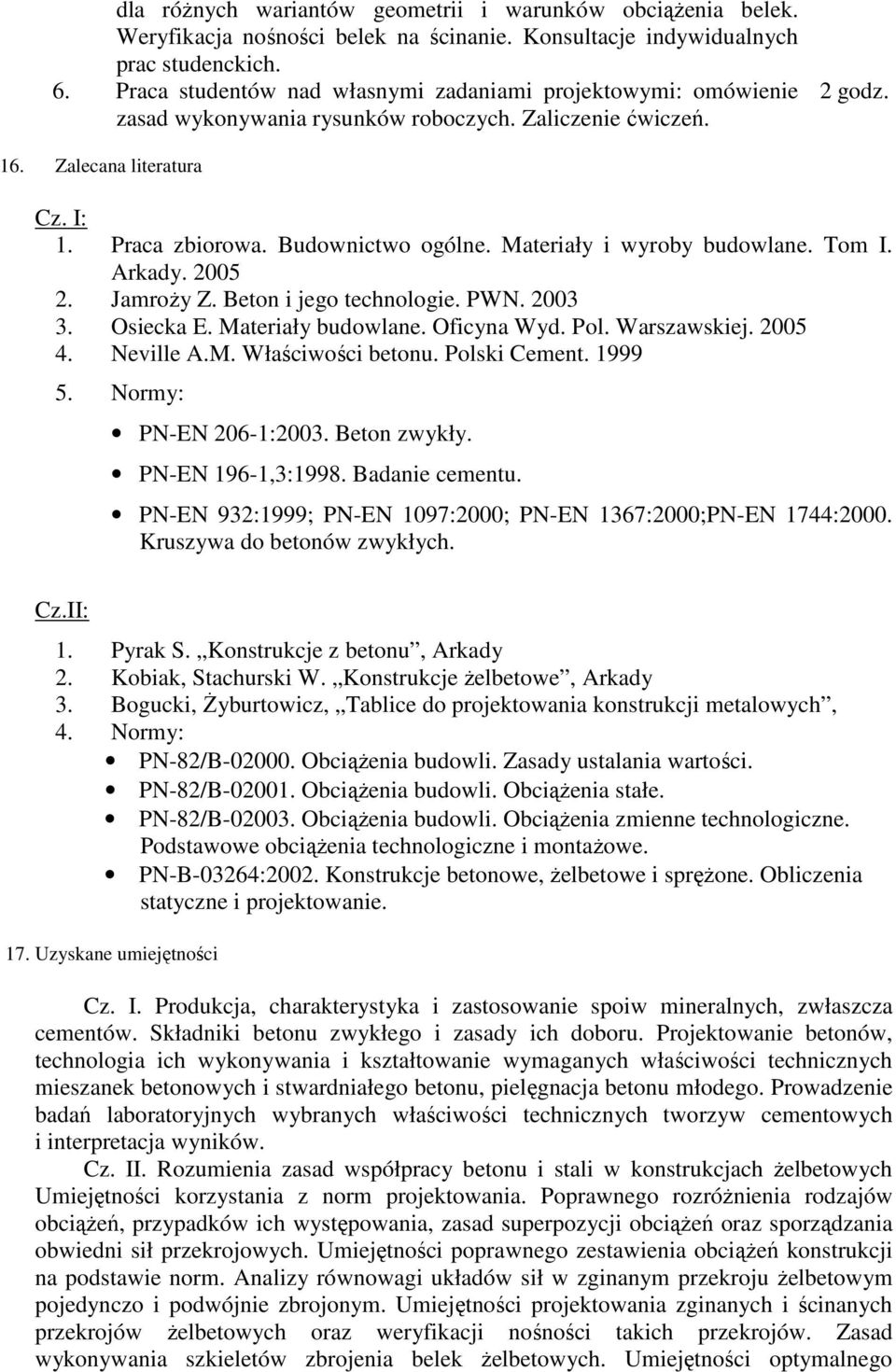 Materiały i wyroby budowlane. Tom I. Arkady. 2005 2. JamroŜy Z. Beton i jego technologie. PWN. 2003 3. Osiecka E. Materiały budowlane. Oficyna Wyd. Pol. Warszawskiej. 2005 4. Neville A.M. Właściwości betonu.