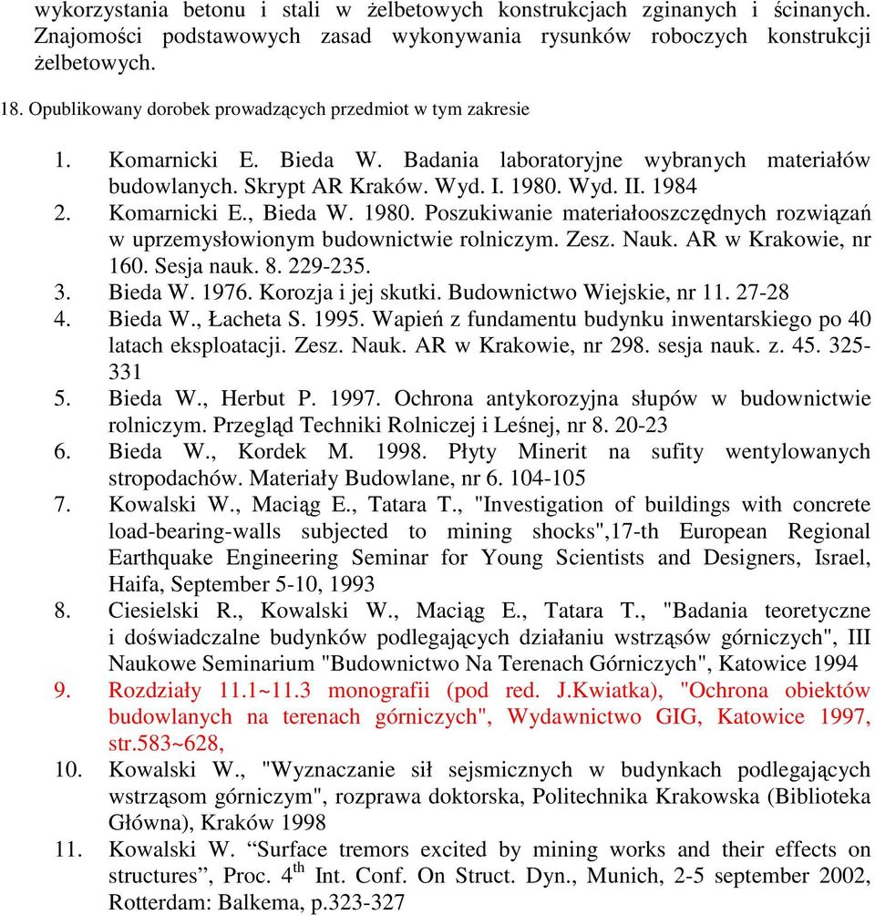 Komarnicki E., Bieda W. 1980. Poszukiwanie materiałooszczędnych rozwiązań w uprzemysłowionym budownictwie rolniczym. Zesz. Nauk. AR w Krakowie, nr 160. Sesja nauk. 8. 229-235. 3. Bieda W. 1976.