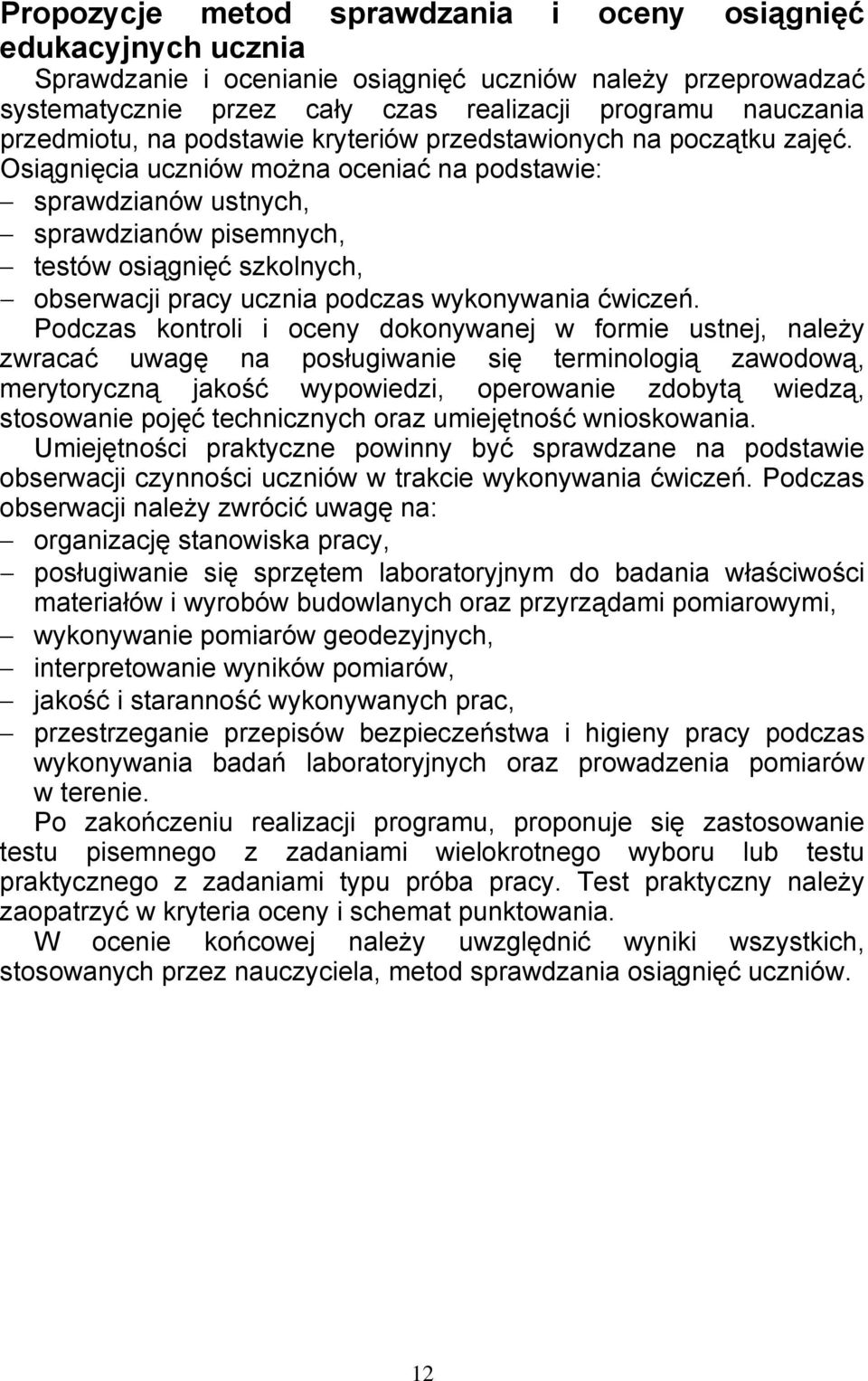 Osiągnięcia uczniów można oceniać na podstawie: sprawdzianów ustnych, sprawdzianów pisemnych, testów osiągnięć szkolnych, obserwacji pracy ucznia podczas wykonywania ćwiczeń.