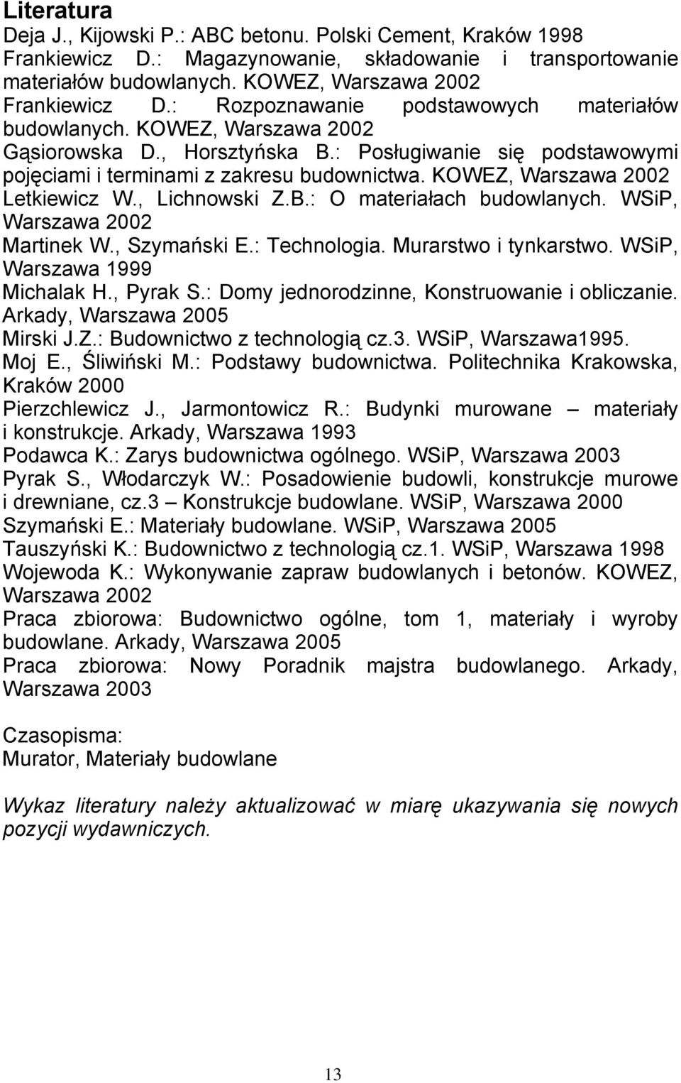 KOWEZ, Warszawa 2002 Letkiewicz W., Lichnowski Z.B.: O materiałach budowlanych. WSiP, Warszawa 2002 Martinek W., Szymański E.: Technologia. Murarstwo i tynkarstwo. WSiP, Warszawa 1999 Michalak H.