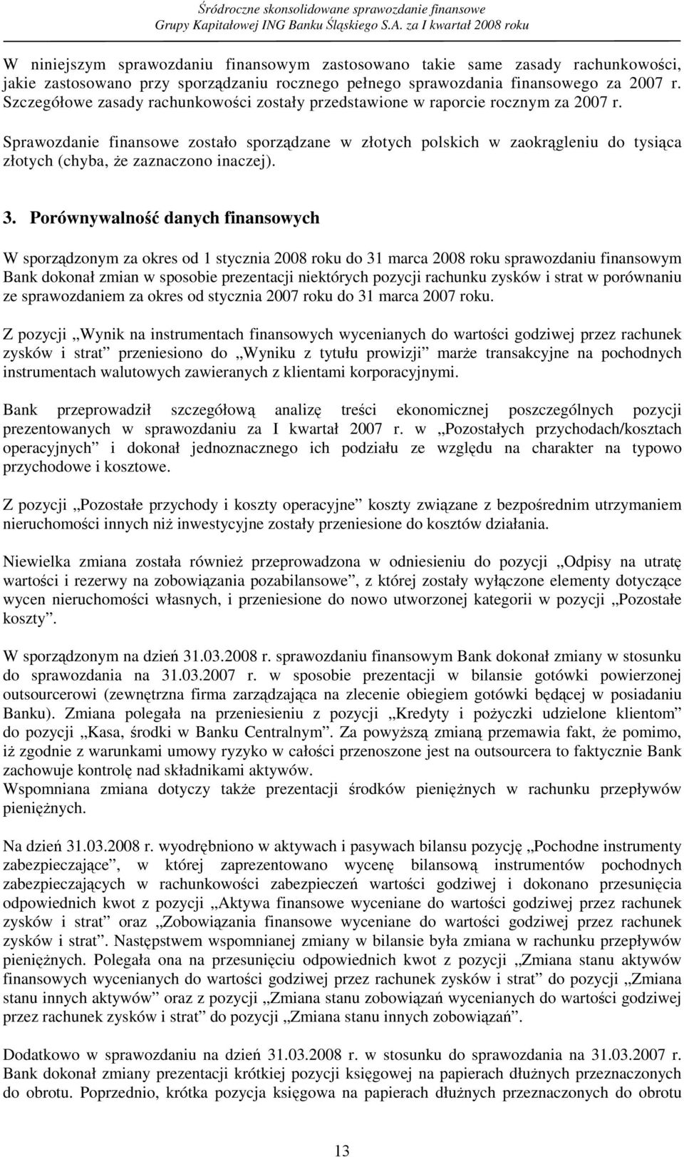 Sprawozdanie finansowe zostało sporządzane w złotych polskich w zaokrągleniu do tysiąca złotych (chyba, Ŝe zaznaczono inaczej). 3.