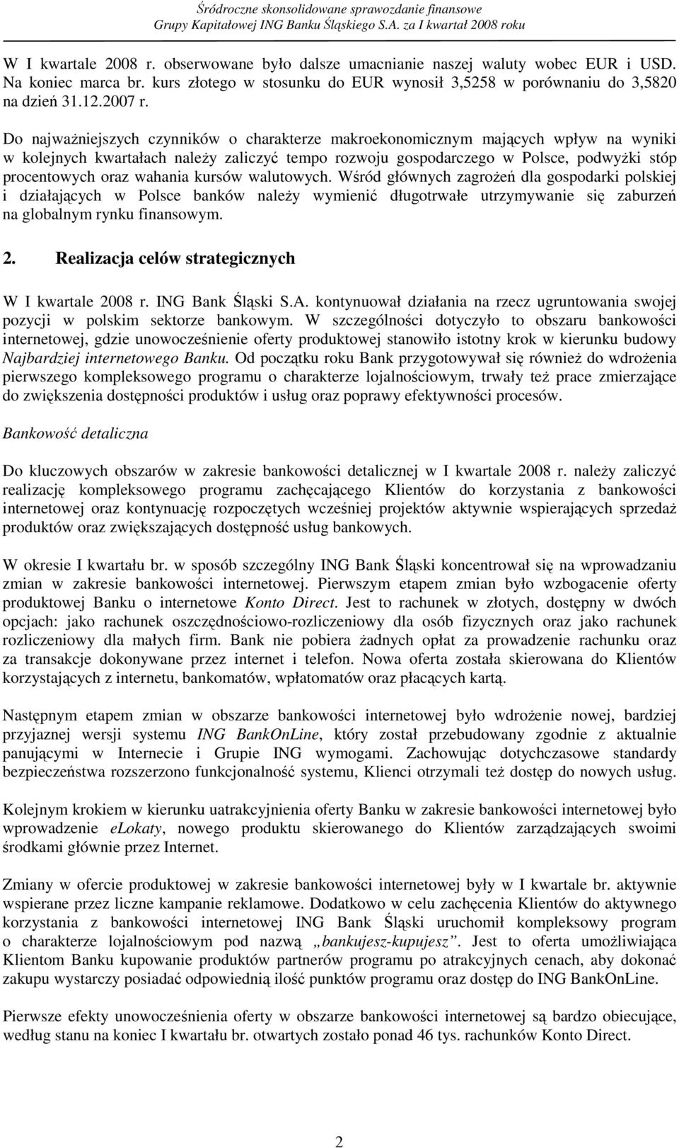 wahania kursów walutowych. Wśród głównych zagroŝeń dla gospodarki polskiej i działających w Polsce banków naleŝy wymienić długotrwałe utrzymywanie się zaburzeń na globalnym rynku finansowym. 2.