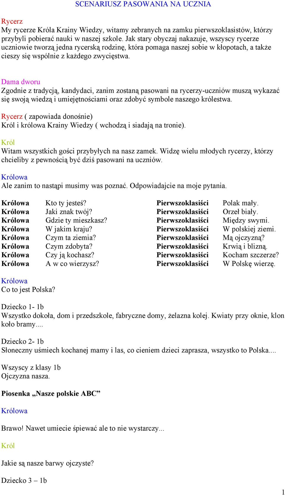 Zgodnie z tradycją, kandydaci, zanim zostaną pasowani na rycerzy-uczniów muszą wykazać się swoją wiedzą i umiejętnościami oraz zdobyć symbole naszego królestwa.