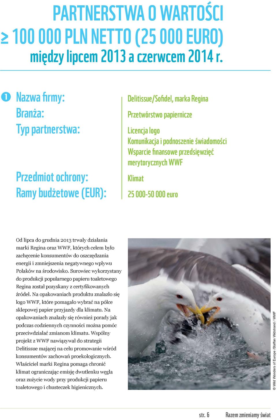 fi nansowe przedsięwzięć merytorycznych WWF Klimat 25 000-50 000 euro Od lipca do grudnia 2013 trwały działania marki Regina oraz WWF, których celem było zachęcenie konsumentów do oszczędzania
