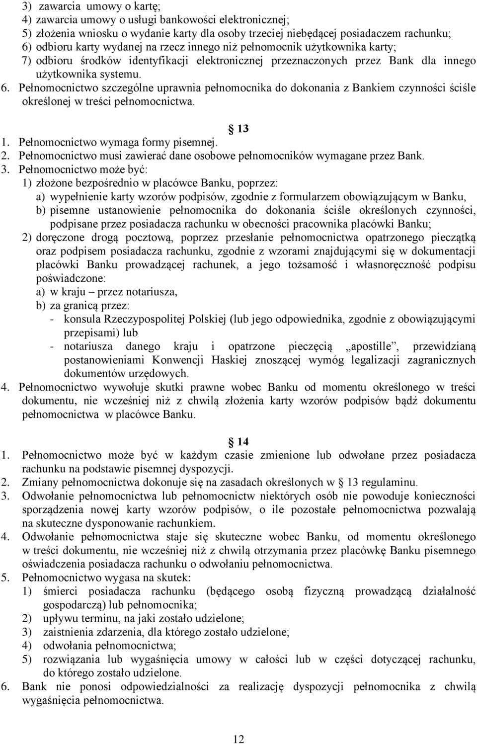 Pełnomocnictwo szczególne uprawnia pełnomocnika do dokonania z Bankiem czynności ściśle określonej w treści pełnomocnictwa. 13 1. Pełnomocnictwo wymaga formy pisemnej. 2.