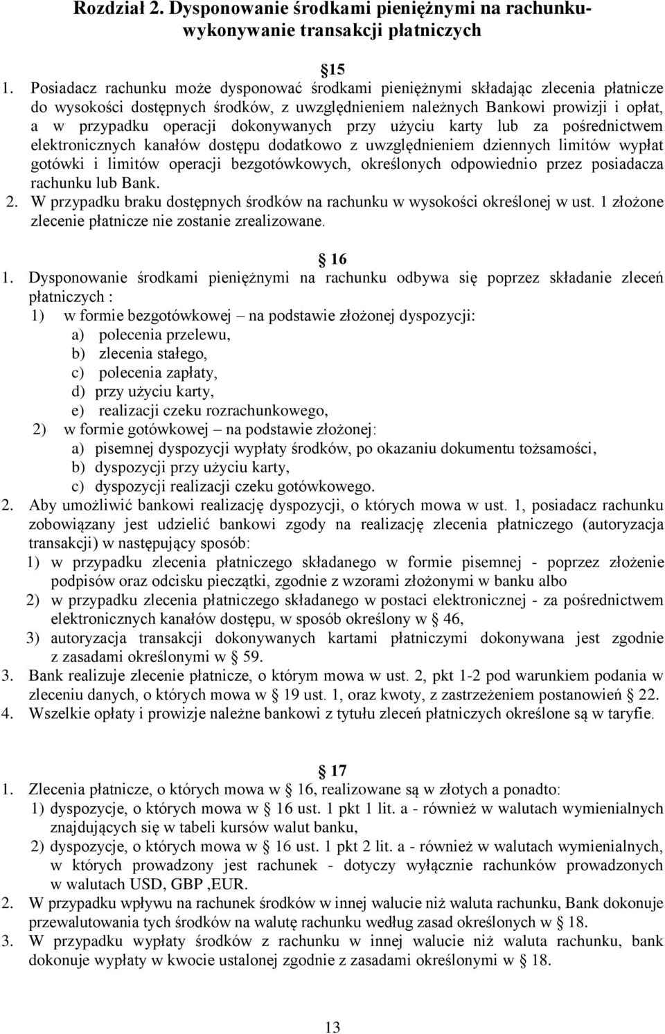 dokonywanych przy użyciu karty lub za pośrednictwem elektronicznych kanałów dostępu dodatkowo z uwzględnieniem dziennych limitów wypłat gotówki i limitów operacji bezgotówkowych, określonych