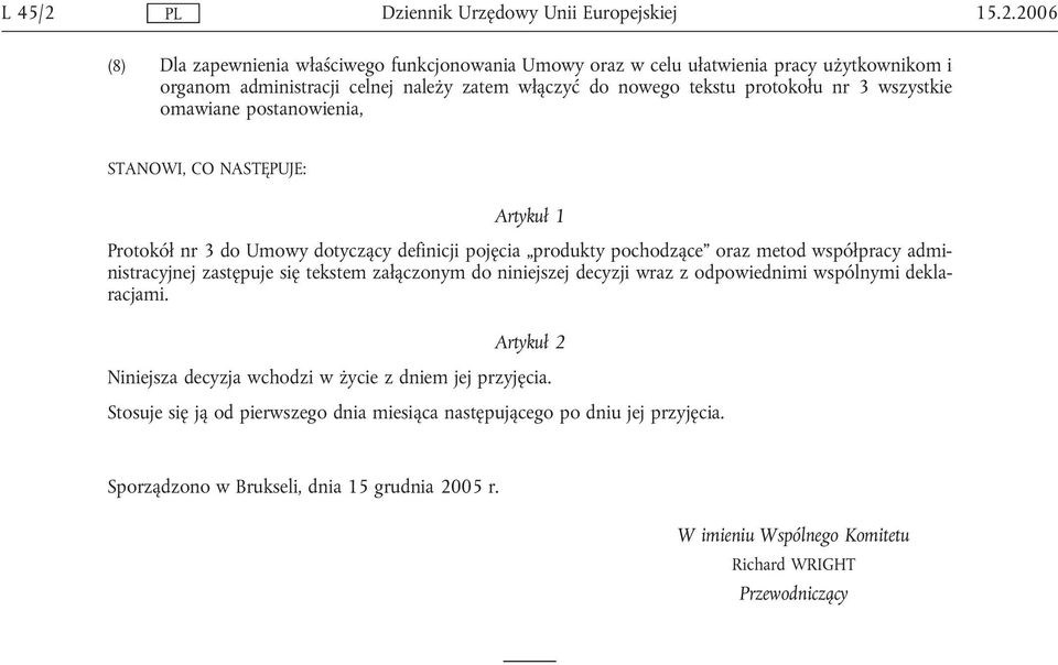 protokołu nr 3 wszystkie omawiane postanowienia, STANOWI, CO NASTĘPUJE: Artykuł 1 Protokół nr 3 do Umowy dotyczący definicji pojęcia produkty pochodzące oraz metod współpracy