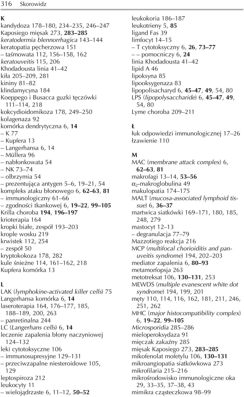 Kupfera 13 Langerhansa 6, 14 Müllera 96 nabłonkowata 54 NK 73 74 olbrzymia 54 prezentująca antygen 5 6, 19 21, 54 kompleks ataku błonowego 6, 62 63, 81 immunologiczny 61 66 zgodności tkankowej 6, 19