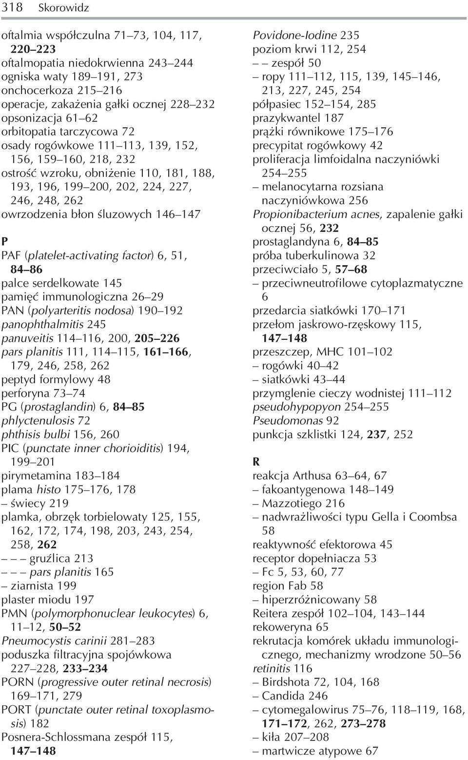 śluzowych 146 147 P PAF (platelet activating factor) 6, 51, 84 86 palce serdelkowate 145 pamięć immunologiczna 26 29 PAN (polyarteritis nodosa) 190 192 panophthalmitis 245 panuveitis 114 116, 200,