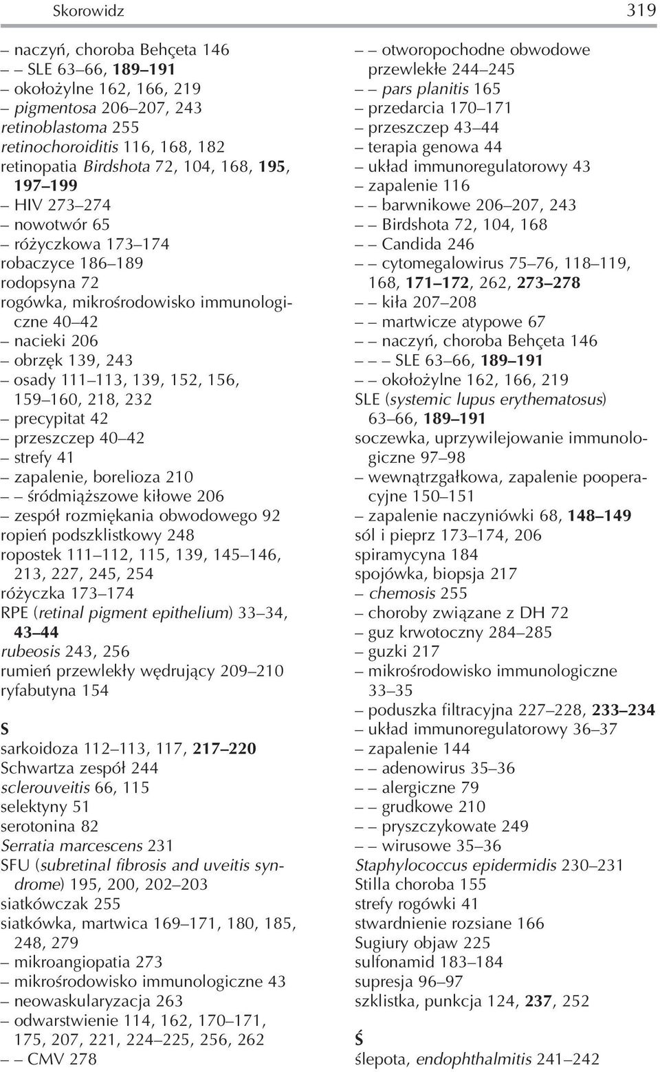 160, 218, 232 precypitat 42 przeszczep 40 42 strefy 41 zapalenie, borelioza 210 śródmiąższowe kiłowe 206 zespół rozmiękania obwodowego 92 ropień podszklistkowy 248 ropostek 111 112, 115, 139, 145