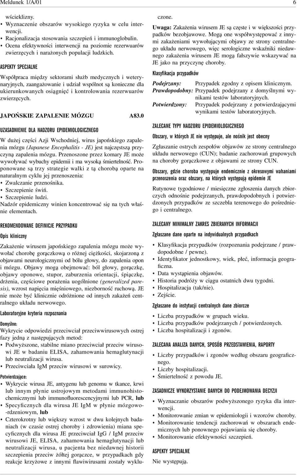 ASPEKTY SPECJALNE Współpraca między sektorami służb medycznych i weterynaryjnych, zaangażowanie i udział wspólnot są konieczne dla ukierunkowanych osiągnięć i kontrolowania rezerwuarów zwierzęcych.