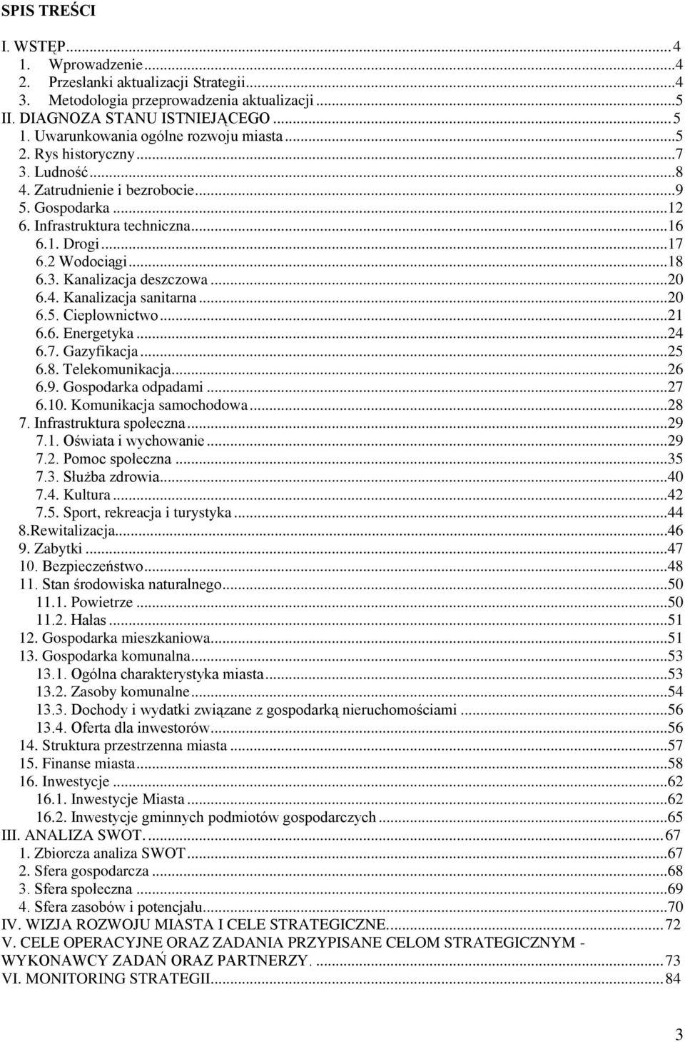 3. Kanalizacja deszczowa...20 6.4. Kanalizacja sanitarna...20 6.5. Ciepłownictwo...21 6.6. Energetyka...24 6.7. Gazyfikacja...25 6.8. Telekomunikacja...26 6.9. Gospodarka odpadami...27 6.10.