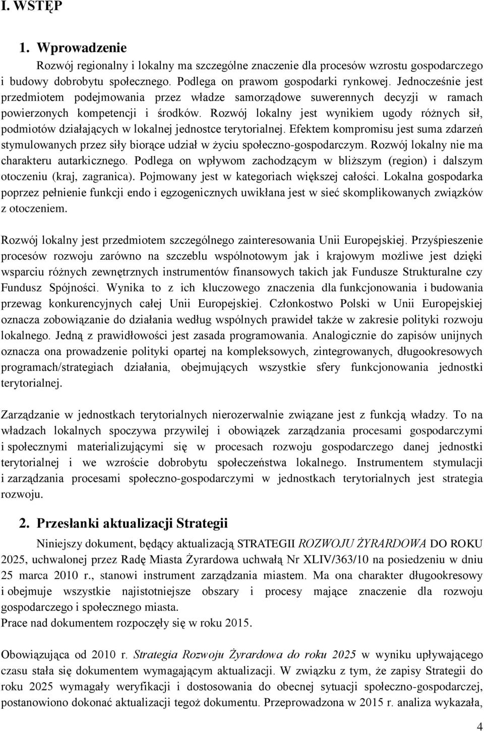 Rozwój lokalny jest wynikiem ugody różnych sił, podmiotów działających w lokalnej jednostce terytorialnej.