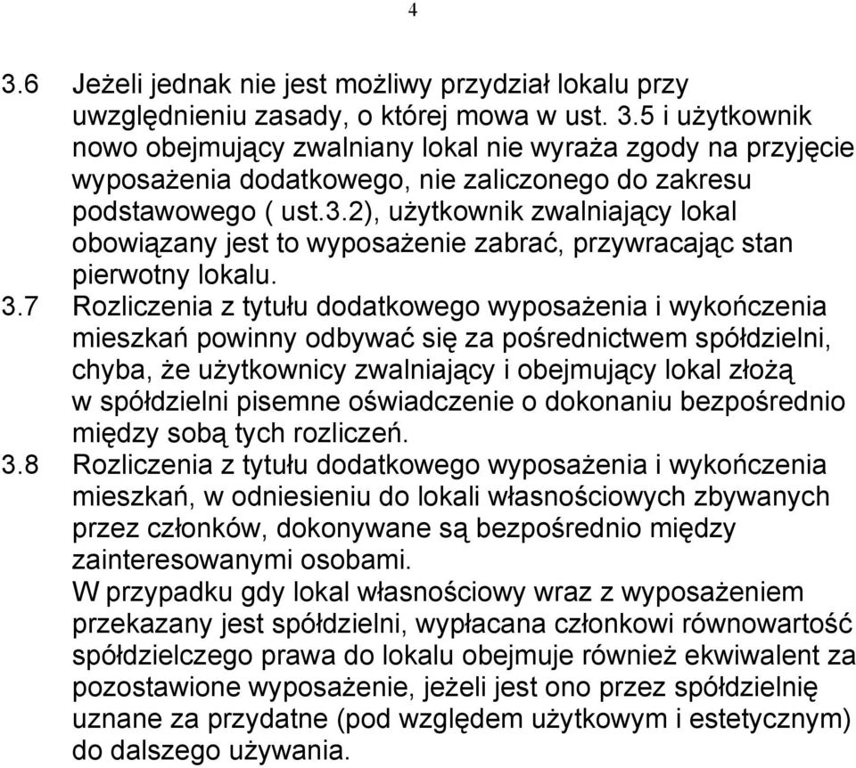 7 Rozliczenia z tytułu dodatkowego wyposażenia i wykończenia mieszkań powinny odbywać się za pośrednictwem spółdzielni, chyba, że użytkownicy zwalniający i obejmujący lokal złożą w spółdzielni