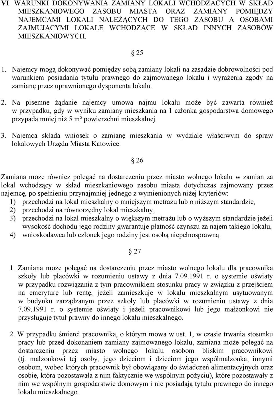 Najemcy mogą dokonywać pomiędzy sobą zamiany lokali na zasadzie dobrowolności pod warunkiem posiadania tytułu prawnego do zajmowanego lokalu i wyrażenia zgody na zamianę przez uprawnionego dysponenta