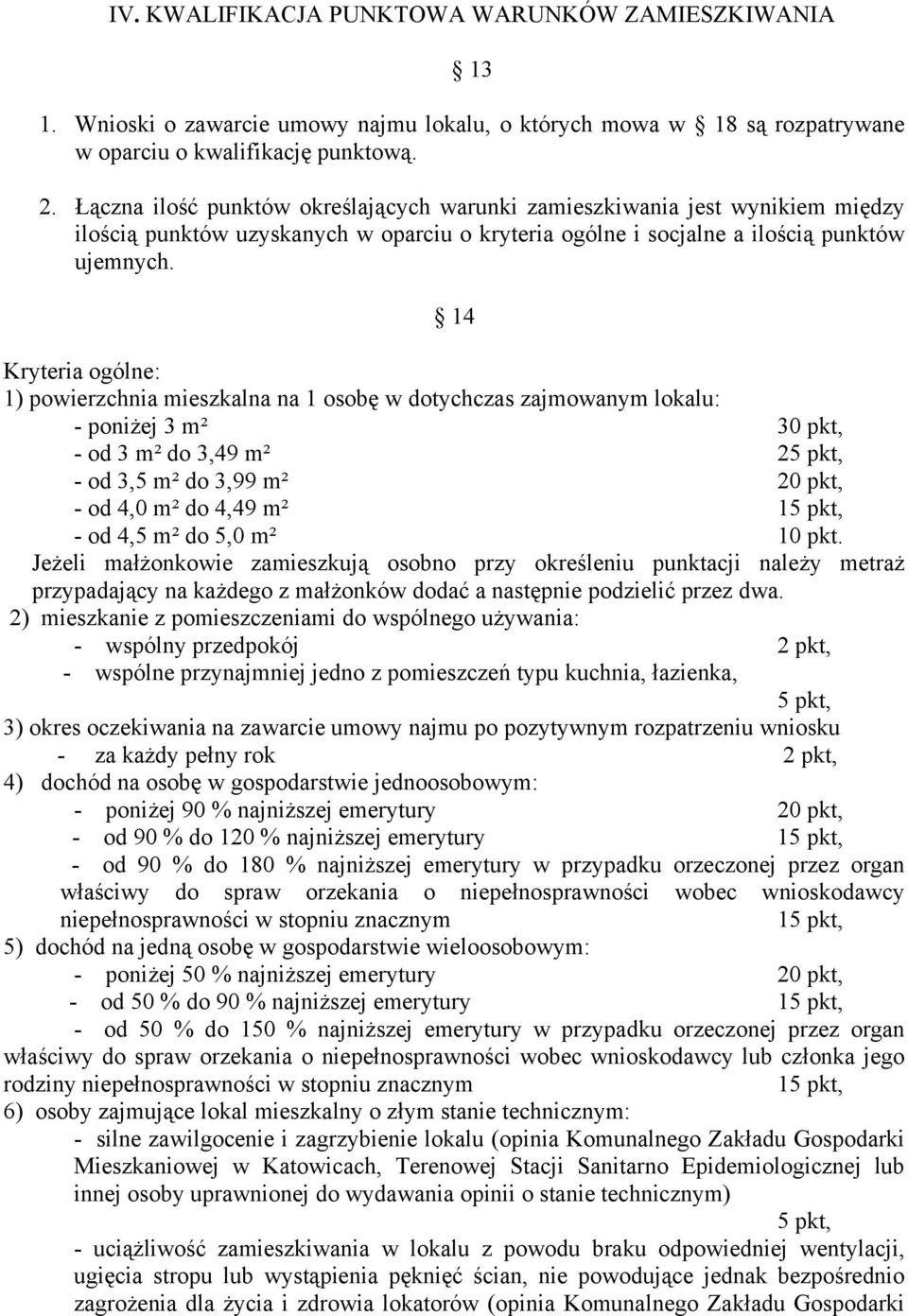 14 Kryteria ogólne: 1) powierzchnia mieszkalna na 1 osobę w dotychczas zajmowanym lokalu: - poniżej 3 m² 30 pkt, - od 3 m² do 3,49 m² 25 pkt, - od 3,5 m² do 3,99 m² 20 pkt, - od 4,0 m² do 4,49 m² 15