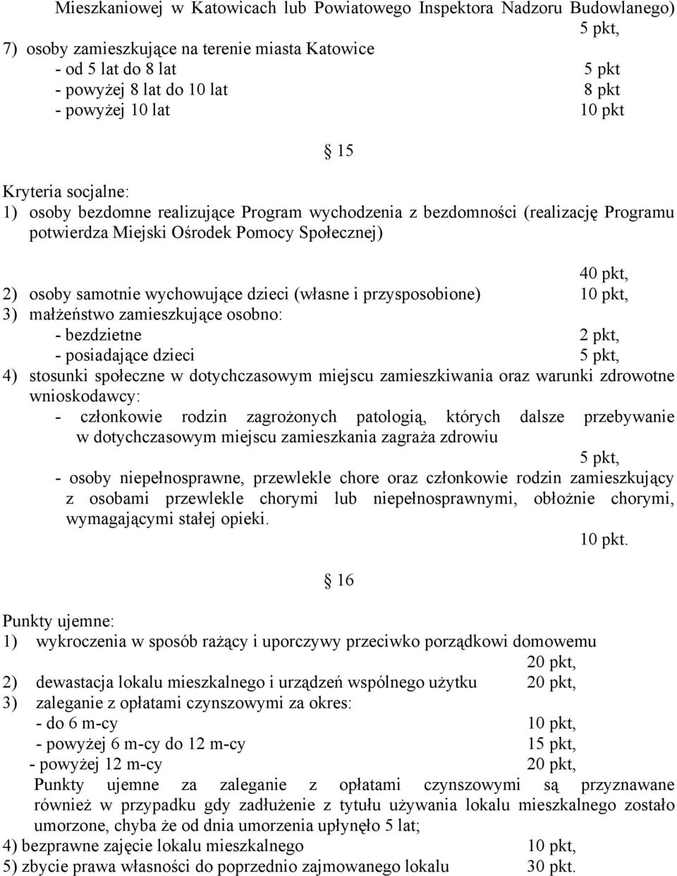 wychowujące dzieci (własne i przysposobione) 10 pkt, małżeństwo zamieszkujące osobno: - bezdzietne 2 pkt, - posiadające dzieci 5 pkt, stosunki społeczne w dotychczasowym miejscu zamieszkiwania oraz