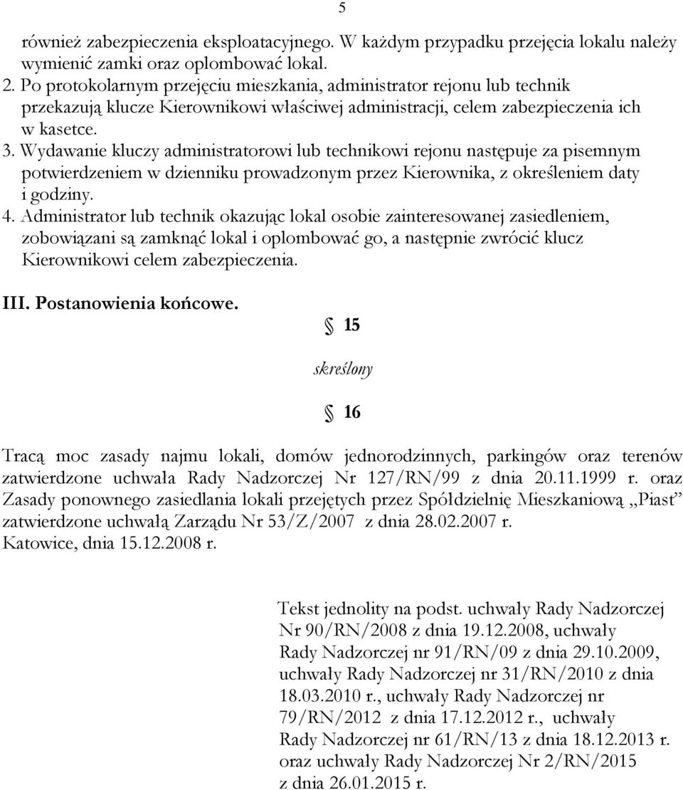 Wydawanie kluczy administratorowi lub technikowi rejonu następuje za pisemnym potwierdzeniem w dzienniku prowadzonym przez Kierownika, z określeniem daty i godziny. 4.