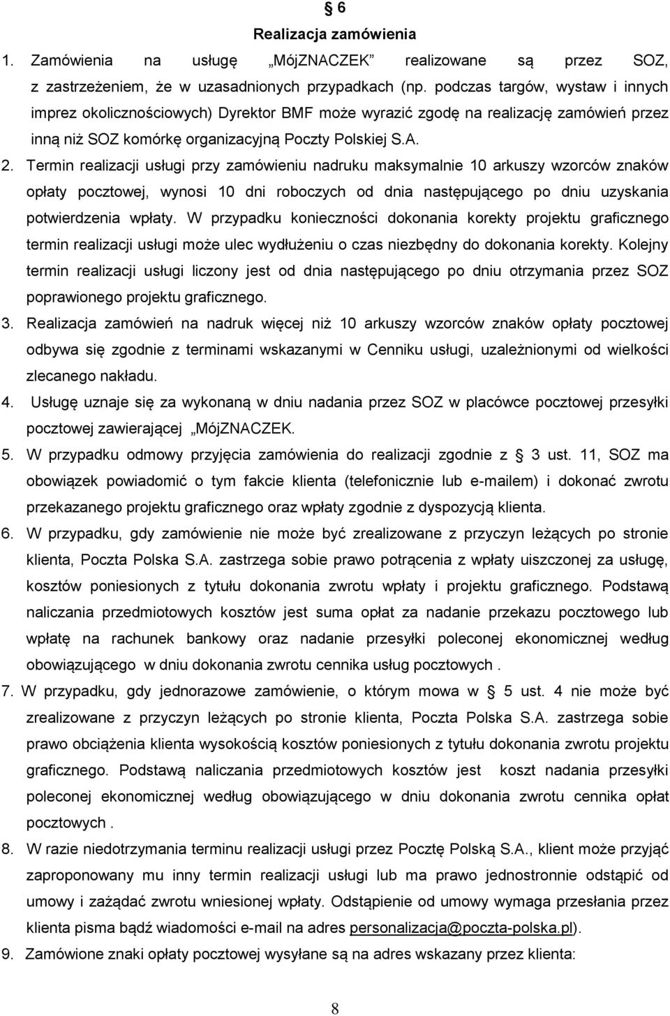 Termin realizacji usługi przy zamówieniu nadruku maksymalnie 10 arkuszy wzorców znaków opłaty pocztowej, wynosi 10 dni roboczych od dnia następującego po dniu uzyskania potwierdzenia wpłaty.